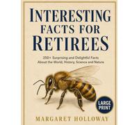 INTERESTING FACTS FOR RETIREES: 250+ Surprising and Delightful Facts About the World, History, Science and Nature Large Print Edition