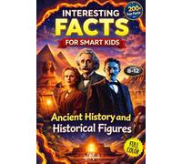 Interesting Facts for Smart Kids:: 200+ Amazing Facts About Ancient Civilizations, Famous Inventors, Explorers and World History for Kids Ages 8-12