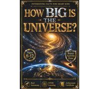 INTERESTING FACTS FOR SMART KIDS: HOW BIG IS THE UNIVERSE?: A Visual STEM Journey from Earth to the Edge of the Observable Universe for Curious Kids ... Smart Kids: The Ultimate Discovery Series.)