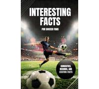 Interesting Facts for Soccer Fans | The ideal soccer gift with exciting facts, incredible records, and curiosities for all fans | Perfect gift for ... for kids (Mind-Blowing Trivia and Facts)