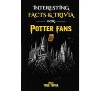 Interesting Facts & Trivia for Potter Fans - The Ultimate Wizarding World Encyclopedia with Hidden Secrets, Spells, Wands & 100 Trivia Questions: ... the World You Thought You Knew (unofficial)