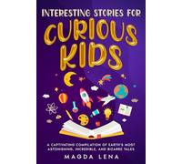 Interesting Stories for Curious Kids A Captivating Compilation of Earth's Most Astonishing, Incredible, and Bizarre Tales: Trivia and Facts from Around the World! (Trivia and Stories for Smart Kids)