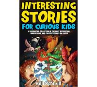 Interesting Stories for Curious Kids: A Fascinating Collection of the Most Interesting, Unbelievable, and Craziest Stories on Earth!