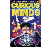 Interesting Stories for Curious Minds: A Collection of Mind-Boggling True Stories About History, Science, Pop Culture and Just About Everything In Between