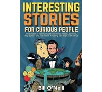 Interesting Stories For Curious People: A Collection of Fascinating Stories About History, Science, Pop Culture and Just About Anything Else You Can Think of