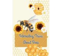 Interesting Trivia About Bees: 100 Fun Questions and Fascinating Facts About Honey Bees, Pollination, Hives, and Nature's Little Helpers