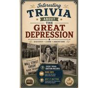 Interesting Trivia About the Great Depression: 100 Fun and Educational Trivia Questions with Answers, More Historical Facts, and Why It Matters | A ... for Ages 8-15 (History Trivia Collection)