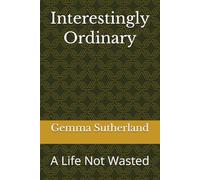 Interestingly Ordinary: A Life Not Wasted