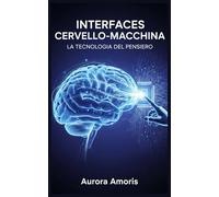 Interfacce Cervello-Macchina: La Tecnologia del Pensiero: 5 (La trasformazione della biologia umana)