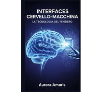 Interfacce Cervello-Macchina: La Tecnologia del Pensiero (La trasformazione della biologia umana)
