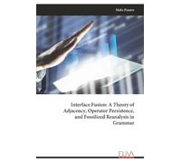 Interface Fusion: A Theory of Adjacency, Operator Persistence, and Fossilized Reanalysis in Grammar