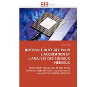 INTERFACE INTÉGRÉE POUR L’ACQUISITION ET L’ANALYSE DES SIGNAUX NERVEUX: CONCEPTION, RÉALISATION ET TEST D’UNE INTERFACE INTÉGRÉE POUR L’ACQUISITION ET L’ANALYSE DES SIGNAUX NERVEUX (Omn.Univ.Europ.)