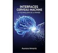 Interfaces Cerveau-Machine: La Technologie de la Pensée: 5 (La transformation de la biologie humaine)