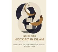Interfaith History in Islam: Cooperation and Conflict Between Religions in Muslim Lands