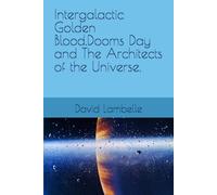 Intergalactic Golden Blood.Dooms Day and The Architects of the Universe.