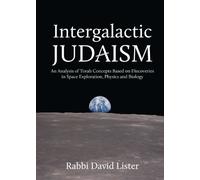 Intergalactic Judaism: An Analysis of Torah Concepts Based on Discoveries in Space Exploration, Physics and Biology
