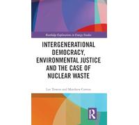 Intergenerational Democracy, Environmental Justice and the Case of Nuclear Waste (Routledge Explorations in Energy Studies)