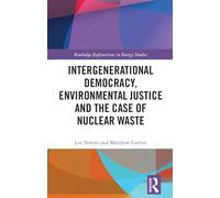Intergenerational Democracy, Environmental Justice and the Case of Nuclear Waste (Routledge Explorations in Energy Studies)