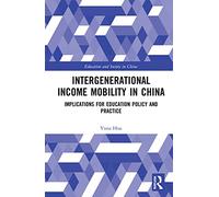 Intergenerational Income Mobility in China: Implications for Education Policy and Practice (Education and Society in China)