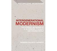 Intergenerational Modernism : The Literary Networks of E. M. Forster, T. S. Eliot and Virginia Woolf