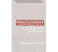 Intergenerational Modernism: The Literary Networks of E. M. Forster, T. S. Eliot and Virginia Woolf (Historicizing Modernism)