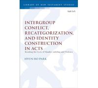 Intergroup Conflict, Recategorization, and Identity Construction in Acts: Breaking the Cycle of Slander, Labeling and Violence (The Library of New Testament Studies)