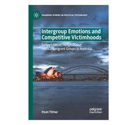 Intergroup Emotions and Competitive Victimhoods: Turkey’s Ethnic, Religious and Political Emigrant Groups in Australia (Palgrave Studies in Political Psychology)