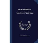 Interior Ballistics: A Text Book For The Use Of Student Officers At The U.s. Artillery School