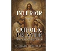 Interior Catholic Prayer: Reclaiming Our Baptismal Birthright Through Listening Prayer, Discernment, and Kingdom Identity
