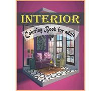 Interior Coloring Book For Adult: An Adult Coloring Book with Inspirational Home Designs and Beautifully Decorated Houses for Relaxation
