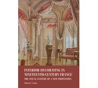 Interior Decorating in Nineteenth-Century France : The Visual Culture of a New Profession