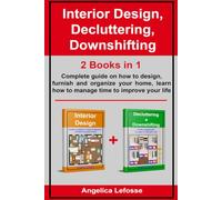 Interior Design, Decluttering, Downshifting: 2 Books in 1 Complete guide on how to design, furnish and organize your home, learn how to manage time to improve your life