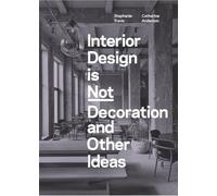 Interior Design is Not Decoration And Other Ideas: Explore the world of interior design all around you in 100 illustrated entries