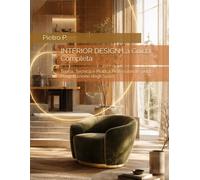 INTERIOR DESIGN La Guida Completa: Teoria, Tecnica e Pratica Professionale per la Progettazione degli Spazi