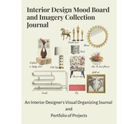 Interior Design Mood Board and Imagery Collection Journal: An Interior Designer’s Organizing Book Journal and Portfolio of Projects
