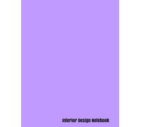Interior Design Notebook: Creating Inspiring Spaces: A Comprehensive Guide to Transforming Your Home