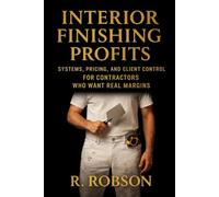 Interior Finishing Profits: Systems, Pricing, and Client Control for Residential Interior Contractors