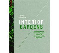 Interior Gardens: Designing and Constructing Green Spaces in Private and Public Buildings