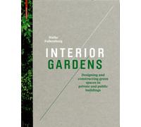 Interior Gardens : Designing and Constructing Green Spaces in Private and Public Buildings