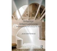 Interior Interruptions : Rehabilitating the Old to Design the New
