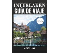 INTERLAKEN GUÍA DE VIAJE 2026: Explora paisajes impresionantes, aventuras emocionantes, lugares escénicos y perspectivas locales para encontrar la escapada suiza perfecta.