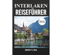 INTERLAKEN REISEFÜHRER 2026: Entdecken Sie atemberaubende Landschaften, aufregende Abenteuer, landschaftlich reizvolle Sehenswürdigkeiten und lokale Einblicke für den perfekten Schweizer Rückzugsort.
