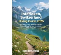 INTERLAKEN, SWITZERLAND HIKING GUIDE 2026: Best Scenic Trails, Beginner-Friendly Routes & Step-by-Step Directions in the Swiss Alps (Looming Horizons 2025)