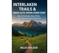 INTERLAKEN TRAILS & SWISS ALPS HIKING GUIDE 2026: Step-by-Step Routes, Maps, Photos & Local Secrets for Every Adventurer: 58 (TRAILBLAZERS SERIES)
