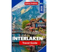 Interlaken Travel Guide 2026: Explore Alpine Lakes, Mountain Excursions, Outdoor Adventures, Scenic Train Routes, and Practical Tips for Your Switzerland Trip