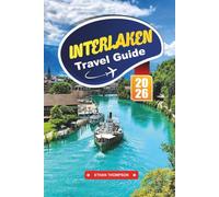 INTERLAKEN TRAVEL GUIDE 2026: Explore Switzerland’s Alpine Paradise with Lake Views, Jungfrau Adventures, Scenic Trains, Hiking Trails & Travel Tips