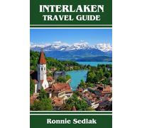 Interlaken Travel Guide: Take in the breathtaking scenery and explore a well-loved location for adventure sports in the Alps