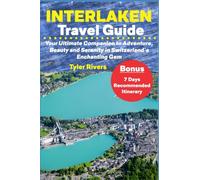 Interlaken Travel Guide: Your Ultimate Companion to Adventure, Beauty and Serenity in Switzerland's Enchanting Gem