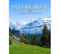 INTERLAKEN TRAVEL PHOTOGRAPHY: A Coffee Table Book Showcasing Stunning Photography and Informative Descriptions of Switzerland's INTERLAKEN Most Iconic Landmarks