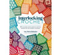 Interlocking Crochet : 50 Reversible Stitch Patterns and Five Projects for the Modern Crocheter